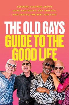 The Old Gays Guide to the Good Life (eBook, ePUB) - Peterson, Mick; Lyons, Bill; Reeves, Robert; Martin, Jessay The Old Gays Guide to the Good Life (eBook, ePUB) - Peterson, Mick; Lyons, Bill; Reeves, Robert; Martin, Jessay