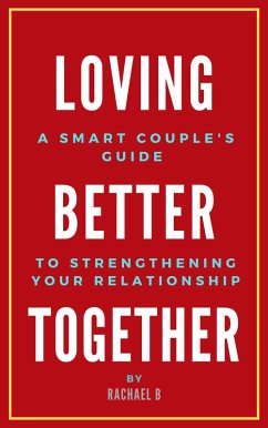Loving Better Together: A Perfect Couple's Guide to Strengthening Your Relationship (eBook, ePUB) - B, Rachael