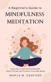 A Beginner's Guide to Mindfulness Meditation For Beginners: Learn How to Cultivate Awareness, Reduce Stress, and Improve Your Well-Being (eBook, ePUB)