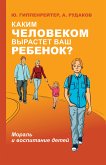 Каким человеком вырастет ваш ребенок? Мораль и воспитание детей (eBook, ePUB)