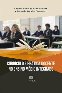 Currículo e Prática Docente no Ensino Médio Integrado (eBook, ePUB) - Silva, Luciana de Sousa Alves da; Cavalcanti, Alberes de Siqueira