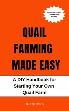 Quail Farming Made Easy: A DIY Handbook for Starting Your Own Quail Farm (eBook, ePUB) - B, Rachael