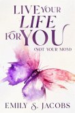 Live Your Life For You (Not Your Mom) (eBook, ePUB) Live Your Life For You (Not Your Mom) (eBook, ePUB)
