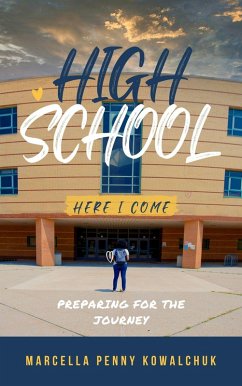 High School Here I Come: Preparing For the Journey (eBook, ePUB) - Kowalchuk, Marcella Penny