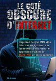 Le coté sombre d'internet : explorez ce que 99% des internautes ignorent sur les ténèbres d'Internet et apprenez à visiter le dark net en toute sécurité (eBook, ePUB)