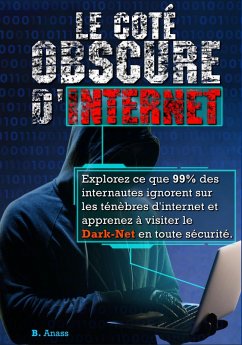 Le coté sombre d'internet : explorez ce que 99% des internautes ignorent sur les ténèbres d'Internet et apprenez à visiter le dark net en toute sécurité (eBook, ePUB) - Inc, Hg