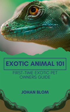 Cover Exotic Animal 101: First-Time Exotic Pet Owners Guide (eBook, ePUB)