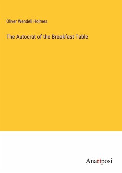 The Autocrat of the Breakfast-Table - Holmes, Oliver Wendell