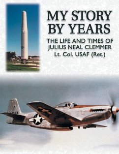 My Story by Years: The Life and Times of Julius Neal Clemmer Lt Col (Ret) - Clemmer, Julius Neal