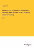 Antiquarian Communications: Being Papers presented at the Meetings of the Cambridge Antiquarian Society