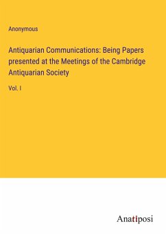 Antiquarian Communications: Being Papers presented at the Meetings of the Cambridge Antiquarian Society - Anonymous