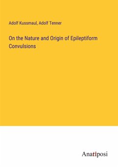 On the Nature and Origin of Epileptiform Convulsions - Kussmaul, Adolf; Tenner, Adolf