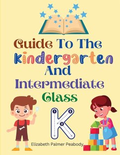 Guide To The Kindergarten And Intermediate Class - Elizabeth Palmer Peabody