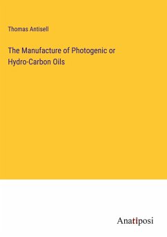 The Manufacture of Photogenic or Hydro-Carbon Oils - Antisell, Thomas
