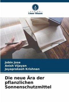 Die neue Ära der pflanzlichen Sonnenschutzmittel - Jose, Jobin;Vijayan, Anish;Krishnan, Jayaprakash