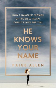 He Knows Your Name - How 7 Nameless Women of the Bible Reveal Christ`s Love for You - Allen, Paige