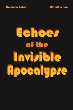 Echoes of the Invisible Apocalypse - Asher, Rebecca; Lea, Christina