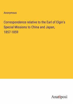 Correspondence relative to the Earl of Elgin's Special Missions to China and Japan, 1857-1859 - Anonymous