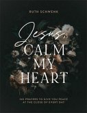 Jesus, Calm My Heart - 365 Prayers to Give You Peace at the Close of Every Day