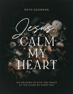 Jesus, Calm My Heart - 365 Prayers to Give You Peace at the Close of Every Day - Schwenk, Ruth