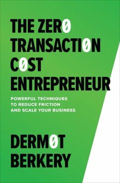 The Zero Transaction Cost Entrepreneur: Powerful Techniques to Reduce Friction and Scale Your Business - Berkery, Dermot