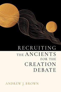 Recruiting the Ancients for the Creation Debate - Brown, Andrew J