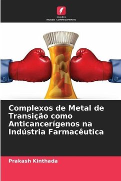 Complexos de Metal de Transição como Anticancerígenos na Indústria Farmacêutica - Kinthada, Prakash