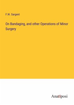 On Bandaging, and other Operations of Minor Surgery - Sargent, F. W.