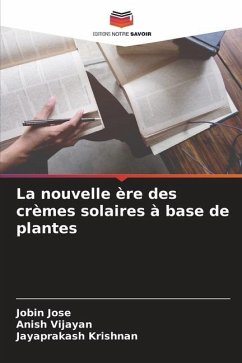 La nouvelle ère des crèmes solaires à base de plantes - Jose, Jobin;Vijayan, Anish;Krishnan, Jayaprakash