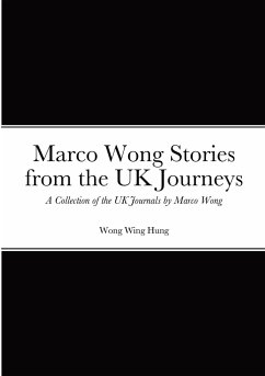 Marco Wong Stories from the UK Journeys - A Collection of the UK Journals by Marco Wong - Wong, Wing Hung