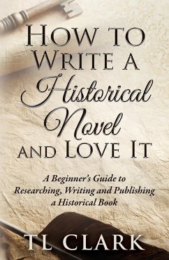 How To Write A Historical Novel And Love It - Clark, Tl