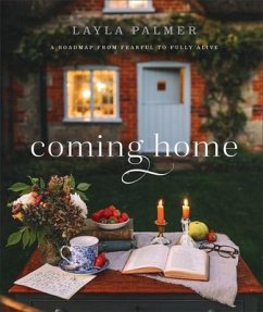 Coming Home - A Roadmap from Fearful to Fully Alive - Palmer, Layla