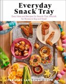 Everyday Snack Tray - Easy Ideas and Recipes for Boards That Nourish for Moments Big and Small