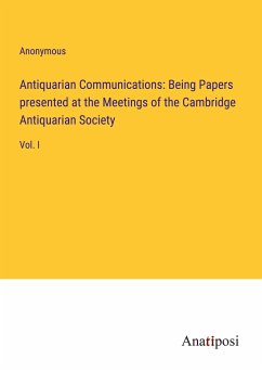 Antiquarian Communications: Being Papers presented at the Meetings of the Cambridge Antiquarian Society - Anonymous