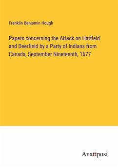 Papers concerning the Attack on Hatfield and Deerfield by a Party of Indians from Canada, September Nineteenth, 1677 - Hough, Franklin Benjamin