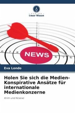 Holen Sie sich die Medien- Konspirative Ansätze für internationale Medienkonzerne - Londo, Eva