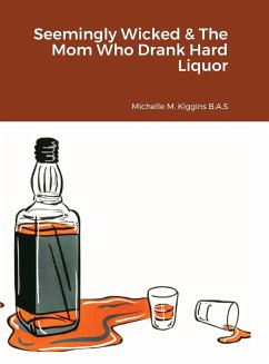 Seemingly Wicked & The Mom Who Drank Hard Liquor - Kiggins, Michelle M.