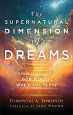 The Supernatural Dimension of Dreams - Understanding How God Works While You Sleep