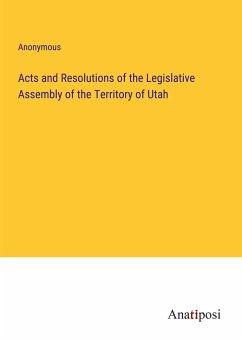 Acts and Resolutions of the Legislative Assembly of the Territory of Utah - Anonymous