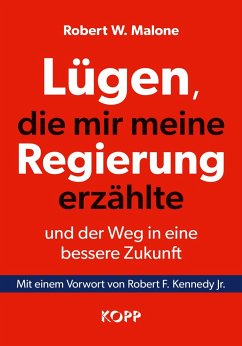 Lügen, die mir meine Regierung erzählte - und der Weg in eine bessere Zukunft - Malone, Robert W.