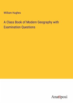 A Class Book of Modern Geography with Examination Questions - Hughes, William