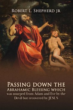 Passing down the Abrahamic Blessing Which Was Usurped from Adam and Eve by the Devil but Recovered by Jesus - Shepherd Jr., Robert L.