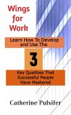 Wings for Work: Learn How To Develop and Use The Three Key Qualities That Successful People Have Mastered (eBook, ePUB)