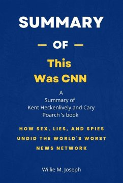 Summary of This Was CNN by Kent Heckenlively and Cary Poarch: How Sex, Lies, and Spies Undid the World's Worst News Network (eBook, ePUB) - Joseph, Willie M.