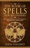 The Book of Spells for Beginners: Revealing The History, Secrets & Practices of Spells, Witchcraft, Magick & More (eBook, ePUB)