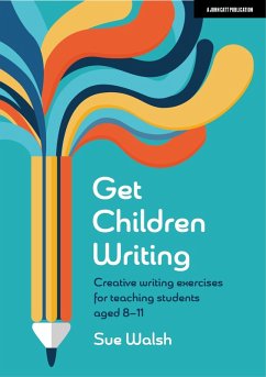 Cover Get Children Writing: Creative writing exercises for teaching students aged 8-11 (eBook, ePUB)