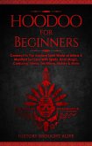 Hoodoo for Beginners: Connect To The Ancient Spirit World of Africa & Manifest Success With Spells, Root Magic, Conjuring, Herbs, Traditions, History & More (eBook, ePUB)