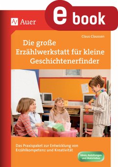 Die Erzählwerkstatt für kleine Geschichtenerfinder (eBook, PDF) - Claussen, Claus