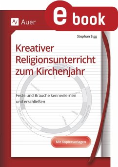 Kreativer Religionsunterricht zum Kirchenjahr (eBook, PDF) - Sigg, Stephan Kreativer Religionsunterricht zum Kirchenjahr (eBook, PDF) - Sigg, Stephan