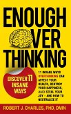 Enough Overthinking: 11 Insane Ways Overthinking Can Affect Your Health, Destroy Your Happiness, and Steal Your Joy - and How to Neutralize It (eBook, ePUB)